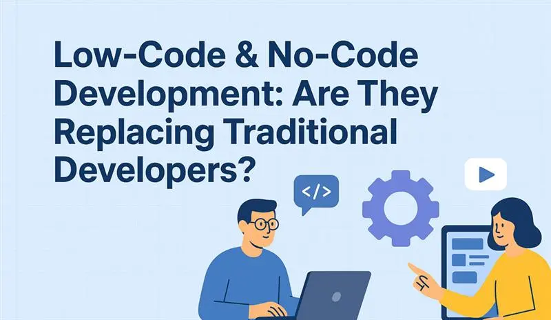 Low-Code & No-Code Development: Are They Replacing Traditional Developers?